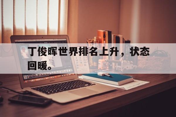 Leyu-丁俊晖世界排名上升，状态回暖。