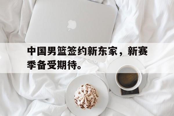 Leyu-中国男篮签约新东家，新赛季备受期待。