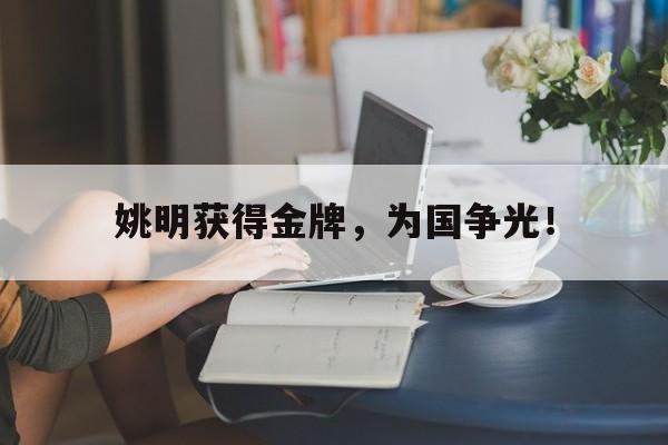 Leyu-姚明获得金牌，为国争光！