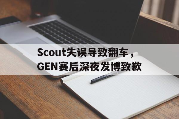 乐鱼-Scout失误导致翻车，GEN赛后深夜发博致歉